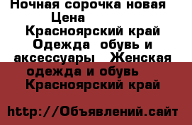 Ночная сорочка новая › Цена ­ 1 200 - Красноярский край Одежда, обувь и аксессуары » Женская одежда и обувь   . Красноярский край